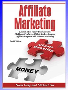 Affiliate Marketing: Launch a 6 Figures Business with Clickbank Products by Noah Gray