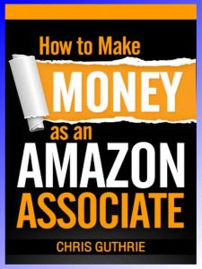 How to Make Money as an Amazon Associate by Chris Guthrie